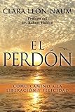 El Perdon: Como Camino a la Liberacion y Felicidad (Spanish Edition) by Clara Naum