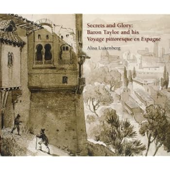 Secrets And Glory. Baron Taylor And His Voyage Pittoresques En Espagne Secrets And Glory. Baron Taylor And His Voyage Pittoresques En Espagne