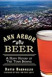 Ann Arbor Beer: A Hoppy History of Tree Town Brewing (American Palate) by David Bardallis