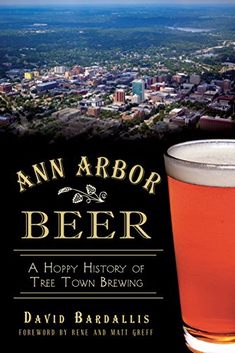Ann Arbor Beer: A Hoppy History of Tree Town Brewing (American Palate) by David Bardallis