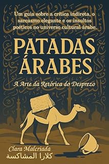 Livro Patadas Árabes: A Arte da Retórica do Desprezo: Um guia sobre a crítica indireta, o sarcasmo elegante e os insultos poéticos no universo cultural árabe. (A Arte da Patada)