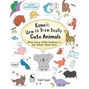 Kawaii: How to Draw Really Cute Animals: Draw Every Little Creature in the Cutest Style Ever!