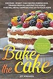 Bake The Cake: Discover 139 Best cake recipes, cheesecakes, tiramisu, from all around the world that by Jeff Robinson