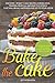 Bake The Cake: Discover 139 Best cake recipes, cheesecakes, tiramisu, from all around the world that by Jeff Robinson
