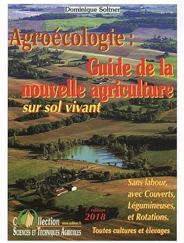 Download Guide de la nouvelle agriculture sur sol vivant : Agriculture de conservation, agrobiologie, biodynamie, ces agricultures sans labour, avec couverts, légumineuses et rotations PDF