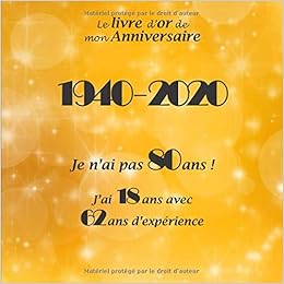 Le Livre D Or De Mon Anniversaire 1940 Je N Ai Pas 80 Ans J Ai 18 Ans Avec 62 Ans D Experience Joyeux Anniversaire 80 Ans 68 Pages Format Carre 21 59 X 21 59 Cm