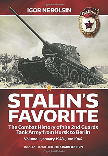Stalin's Favorite. Volume 1: January 1943-June 1944: The Combat History of the 2nd Guards Tank Army by Igor Nebolsin