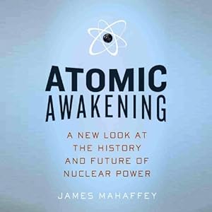 A New Look at the History and Future of Nuclear Power - James Mahaffey