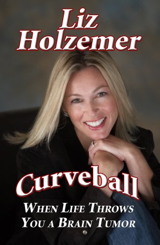 Curveball: When Life Throws You a Brain Tumor by Liz Holzemer