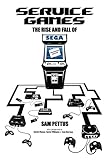 Service Games: The Rise and Fall of SEGA: Enhanced Edition by Sam Pettus, David Chen