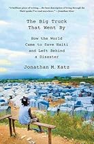 The Big Truck That Went By: How the World Came to Save Haiti and Left Behind a Disaster