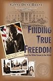 Finding True Freedom : From the White House to the World