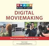 Knack Digital Moviemaking: Tools & Techniques to Make Movies like a Pro (Knack: Make It easy) by