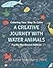 A Creative Journey With Water Animals by