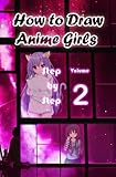 How to Draw Anime Girls Step by Step Volume 2: Learn How to Draw Manga Girls for Beginners - Mastering Manga Characters Poses, Eyes, Faces, Bodies and Anatomy (How to Draw Anime Manga Drawing Books)