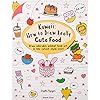 Kawaii: How to Draw Really Cute Food: Draw Adorable Animal Food Art in the Cutest Style Ever!
