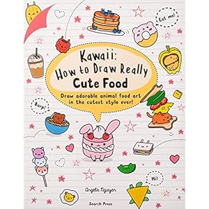 Kawaii: How to Draw Really Cute Food: Draw Adorable Animal Food Art in the Cutest Style Ever!
