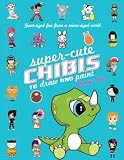 Super-Cute Chibis to Draw and Paint: Giant-sized Fun from a Micro-sized World