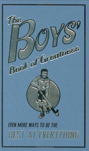 The Boys' Book of Greatness: Even More Ways to Be the Best at Everything