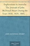 Front cover for the book Explorations in Australia : the journals of John McDouall Stuart during the years 1858, 1859, 1860, 1861, & 1862 ... by John McDouall Stuart
