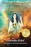 Mary Magdalene Beckons: Join the River of Love (The Magdalene Teachings) by Mercedes Kirkel, Flo Aeveia Magdalena