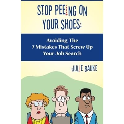 Stop Peeing On Your Shoes: Avoiding the 7 Mistakes That Screw Up Your Job Search