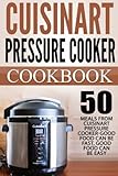 Cuisinart Pressure Cooker Cookbook: Top 50 Meals From Cuisinart Pressure Cooker-Good Food Can Be Fast, Good Food Can Be Easy
