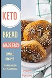 Keto Bread Made Easy: Simple Recipes Fun and Healthy Keto Alternatives!
