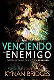 Venciendo Al Enemigo: Cómo Prevalecer Con Autoridad by Kynan Bridges