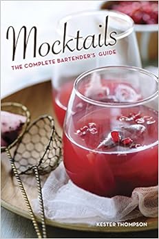Mocktails: The Complete Bartender's Guide, by Kester Thompson Mocktails: The Complete Bartender's Guide, by Kester Thompson