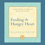 Feeding the Hungry Heart: An Audio Workshop on Healing Your Relationship with Food by