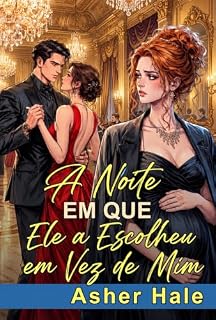 Livro A Noite em que Ele a Escolheu em Vez de Mim: Uma Traição no Casamento em Crise – Bebê Secreto Bilionário Grovel Romance (O Clube das Esposas Esquecidas Livro 2)