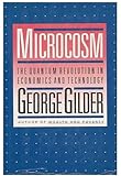 Microcosm: The Quantum Revolution in Economics and Technology