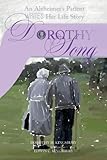 Dorothy's Song: An Alzheimer's Patient Writes Her Life Story by 