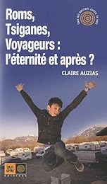 Roms, Tsiganes, voyageurs, l'éternité et après ?