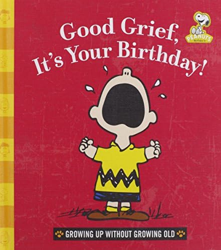 Good Grief, It's Your Birthday!: Growing Up Without Growing Old (Peanuts) Hardcover โ September 2, 2014