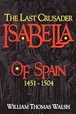 Front cover for the book Isabella of Spain: The Last Crusader (1451-1504) by William Thomas Walsh