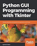 Python GUI Programming with Tkinter: Develop responsive and powerful GUI applications with Tkinter Python GUI Programming with Tkinter: Develop responsive and powerful GUI applications with Tkinter
