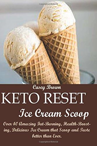Keto Reset Ice Cream Scoop: Over 40 Amazing Fat-Burning, Health-Boosting, Delicious Ice Cream that Scoop and Taste better than Ever. Paperback – Large Print, 12 Oct 2017