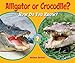 Alligator or Crocodile?: How Do You Know? (Which Animal Is Which?)