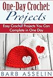 One-Day Crochet: Projects: Easy Crochet Projects You Can Complete in One Day (Quick Crochet Series B by Barb Asselin
