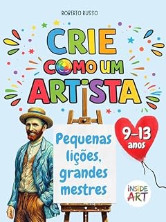 Livro Crie como um Artista. Pequenas lições, grandes mestres: Um recurso didático de educação criativa com exercícios de desenho e cor inspirados nos grandes mestres (Inside Art - Edição portuguesa)