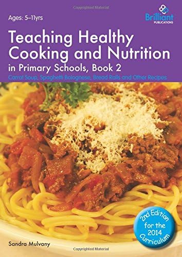 Teaching Healthy Cooking and Nutrition in Primary Schools, Book 2: Carrot Soup, Spaghetti Bolognese, Bread Rolls and Other Recipes (Healthy Cooking (Primary))