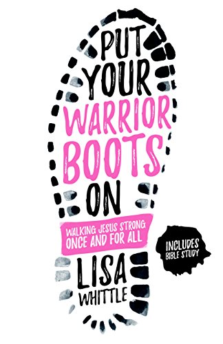 Put Your Warrior Boots On: Walking Jesus Strong, Once and for All by [Whittle, Lisa]