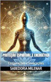 Livro Proteção Espiritual e Energética: Conjurações e Invocações