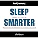 Sleep Smarter: 21 Essential Strategies to Sleep Your Way to A Better Body, Better Health, and Bigger Success by Shawn Stevenson | Book Summary Includes Analysis