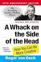 A Whack on the Side of the Head: How You Can Be More Creative A Whack on the Side of the Head: How You Can Be More Creative