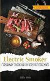 Electric Smoker Cookbook: Extraordinary Delicious and easy recipes for electric smoker (Volume 1) Electric Smoker Cookbook: Extraordinary Delicious and easy recipes for electric smoker (Volume 1)