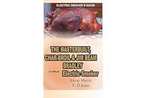 ELECTRIC SMOKER'S GUIDE. The MasterBuilt, Char-Broil and Jim Beam Bradley unofficial Electric Smoker.: How to Smoke full Chicken, Meat, Ribs, Ham, Salmon Fish, Egg, Turkey, Pork, & Beef Jerky