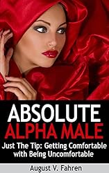 Just The Tip: Getting Comfortable With Being Uncomfortable (Over 175 Dating Lessons) (Absolute Alpha Male)